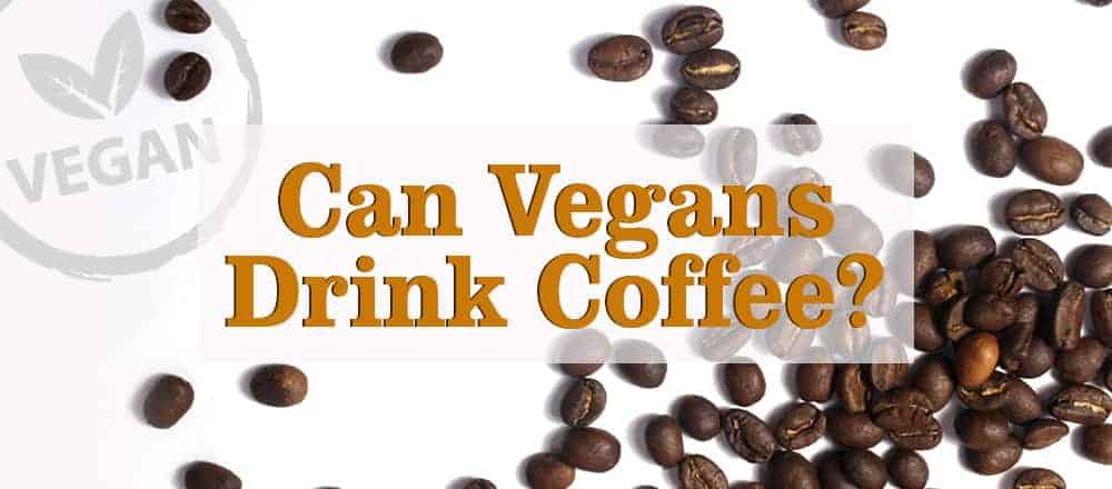 Can Vegans Drink Coffee?